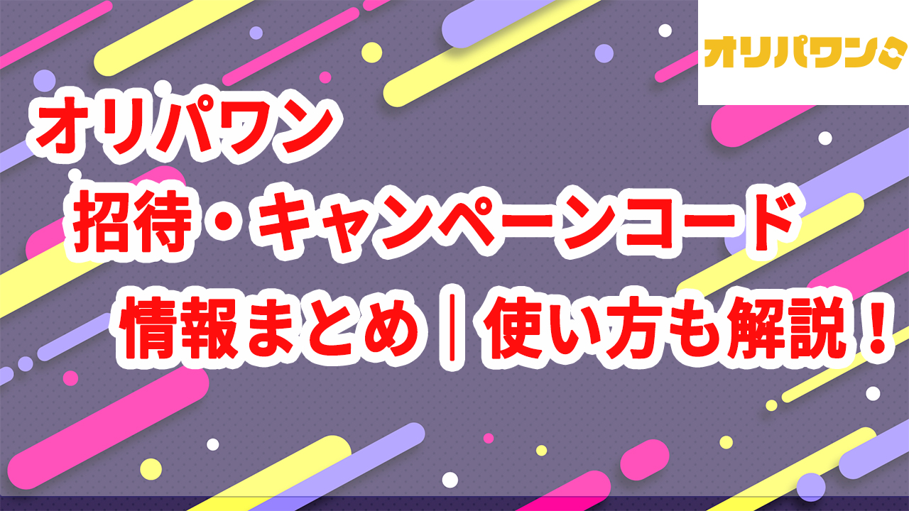 オリパワン招待・キャンペーンコード情報まとめ｜使い方も解説！