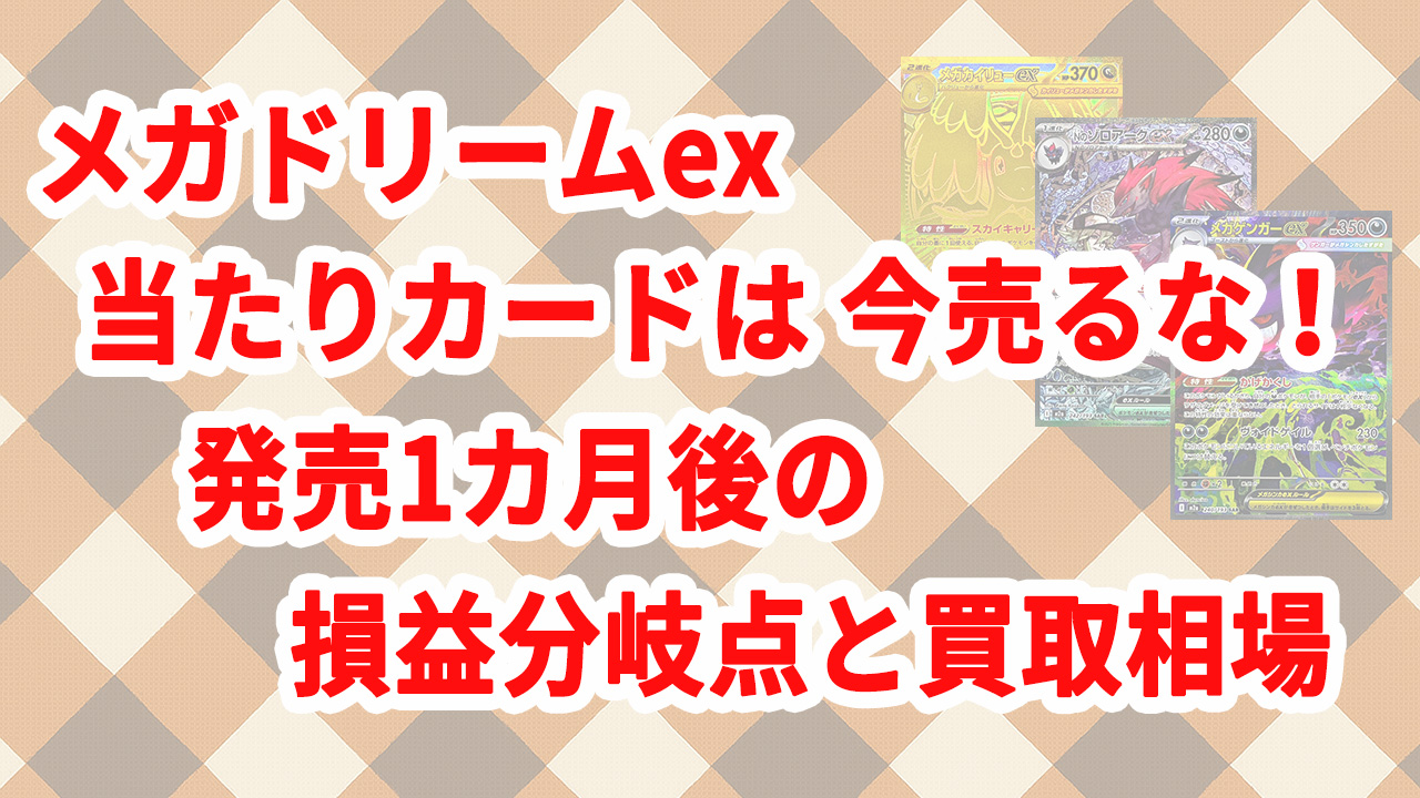 メガドリームex当たりカードは今売るな！発売1カ月後の損益分岐点と買取相場